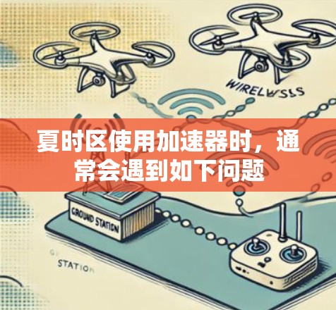夏时区使用加速器时,通常会遇到如下问题 夏时区使用加速器时,通常会遇到如下问题