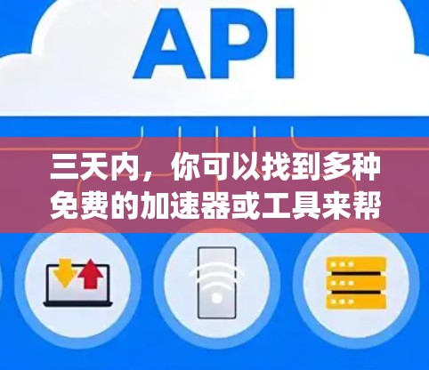 三天内,你可以找到多种免费的加速器或工具来帮助你完成各种任务!以下是一些推荐的免费工具,这些工具通常可以在Google Play Store或Apple App Store上找到,提供多种功能 三天内,你可以找到多种免费的加速器或工具来帮助你完成各种任务!以下是一些推荐的免费工具,这些工具通常可以在Google Play Store或Apple App Store上找到,提供多种功能