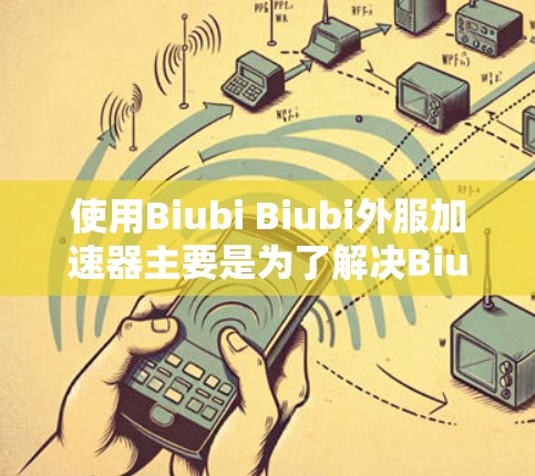 使用Biubi Biubi外服加速器主要是为了解决Biubi网络连接的延迟问题,提升视频流的流畅度和用户体验。以下是详细的分析和建议 使用Biubi Biubi外服加速器主要是为了解决Biubi网络连接的延迟问题,提升视频流的流畅度和用户体验。以下是详细的分析和建议