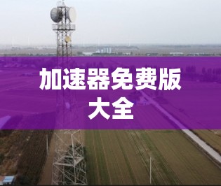 加速器免费版大全 加速器免费版大全