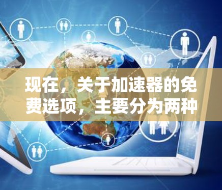 现在,关于加速器的免费选项,主要分为两种情况 现在,关于加速器的免费选项,主要分为两种情况