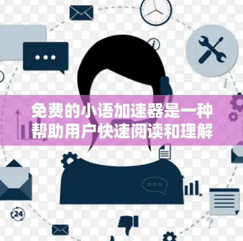 免费的小语加速器是一种帮助用户快速阅读和理解中文文章的软件。虽然有多种选择,但需要考虑用户的具体需求、功能限制以及可能遇到的限制。以下是一些实用的建议 免费的小语加速器是一种帮助用户快速阅读和理解中文文章的软件。虽然有多种选择,但需要考虑用户的具体需求、功能限制以及可能遇到的限制。以下是一些实用的建议