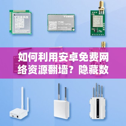 如何利用安卓免费网络资源翻墙?隐藏数据的可怕陷阱 如何利用安卓免费网络资源翻墙?隐藏数据的可怕陷阱