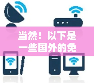 当然!以下是一些国外的免费加速器推荐,供您参考 当然!以下是一些国外的免费加速器推荐,供您参考
