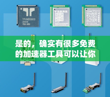是的,确实有很多免费的加速器工具可以让你在不同设备上提升网络速度。以下是一些 commonly used 加速器工具的介绍和推荐 是的,确实有很多免费的加速器工具可以让你在不同设备上提升网络速度。以下是一些 commonly used 加速器工具的介绍和推荐