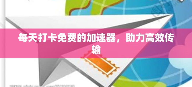 每天打卡免费的加速器,助力高效传输 每天打卡免费的加速器,助力高效传输
