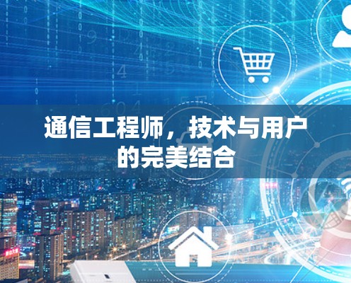 通信工程师,技术与用户的完美结合