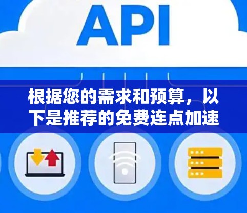 根据您的需求和预算,以下是推荐的免费连点加速器选项