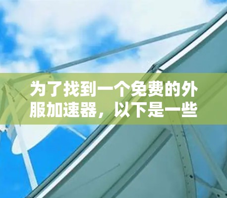 为了找到一个免费的外服加速器,以下是一些推荐