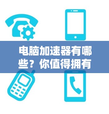 电脑加速器有哪些?你值得拥有!