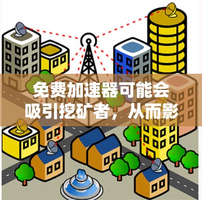免费加速器可能会吸引挖矿者,从而影响挖矿者的活动。以下是详细的分析 免费加速器可能会吸引挖矿者,从而影响挖矿者的活动。以下是详细的分析
