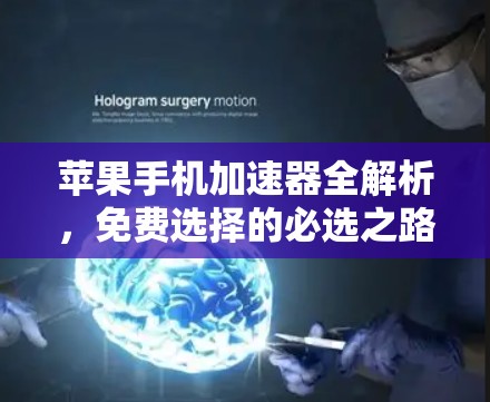 苹果手机加速器全解析,免费选择的必选之路 苹果手机加速器全解析,免费选择的必选之路