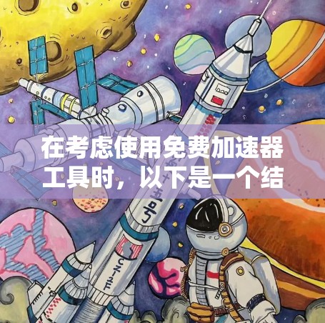 在考虑使用免费加速器工具时,以下是一个结构化的推荐,涵盖了各个关键点,帮助你做出明智的选择 在考虑使用免费加速器工具时,以下是一个结构化的推荐,涵盖了各个关键点,帮助你做出明智的选择