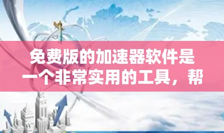 免费版的加速器软件是一个非常实用的工具,帮助用户高效地下载文件和访问互联网资源。以下是一些推荐的免费加速器软件,以及它们的特点和优缺点