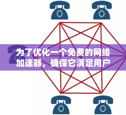为了优化一个免费的网络加速器,确保它满足用户需求并提升网络体验,以下是一些具体的步骤和优化建议 为了优化一个免费的网络加速器,确保它满足用户需求并提升网络体验,以下是一些具体的步骤和优化建议