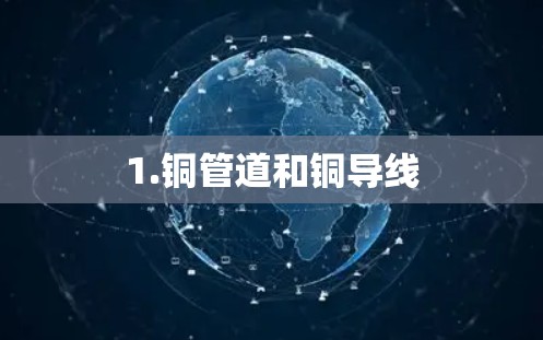1.铜管道和铜导线