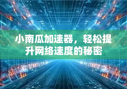 小南瓜加速器,轻松提升网络速度的秘密