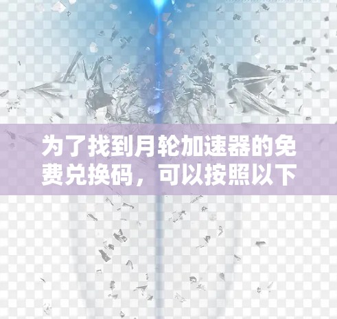 为了找到月轮加速器的免费兑换码,可以按照以下步骤进行