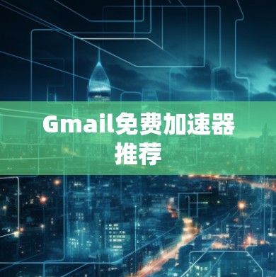 Gmail免费加速器推荐