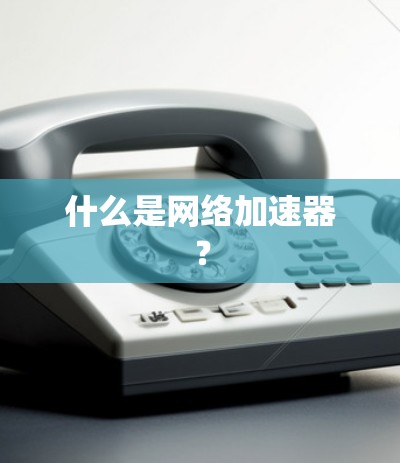 什么是网络加速器?