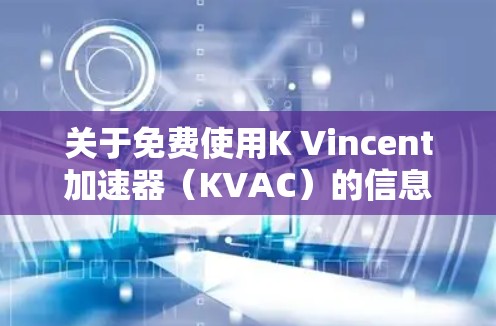 关于免费使用K Vincent加速器(KVAC)的信息,目前没有公开的资料支持其免费使用。以下是对KVAC的详细分析和建议