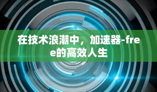 在技术浪潮中,加速器-free的高效人生