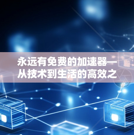 永远有免费的加速器—从技术到生活的高效之光