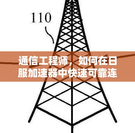 通信工程师，如何在日服加速器中快速可靠连接？