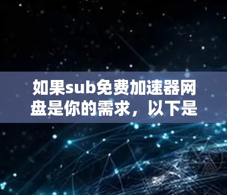 如果sub免费加速器网盘是你的需求,以下是一些可能的解决方案