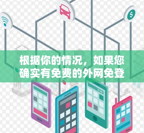根据你的情况，如果您确实有免费的外网免登录功能，可以尝试以下步骤