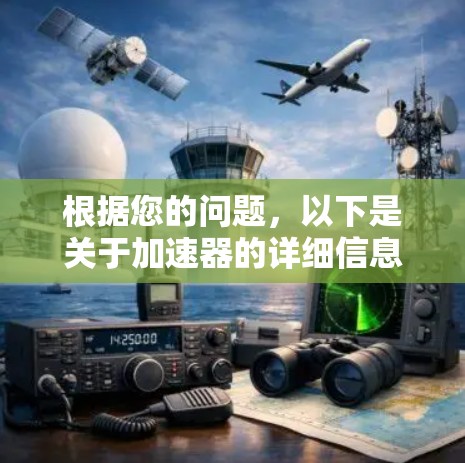 根据您的问题,以下是关于加速器的详细信息 根据您的问题,以下是关于加速器的详细信息
