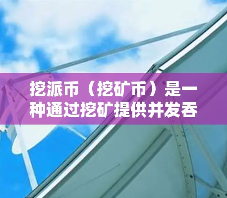 挖派币（挖矿币）是一种通过挖矿提供并发吞吐量的服务，帮助用户提升网络性能。如果你正在寻找挖矿加速器或工具，以下是一些推荐的资源和工具