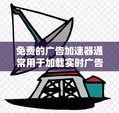 免费的广告加速器通常用于加载实时广告,而不是等待广告播放完毕。以下是一些常见的免费广告加速器工具