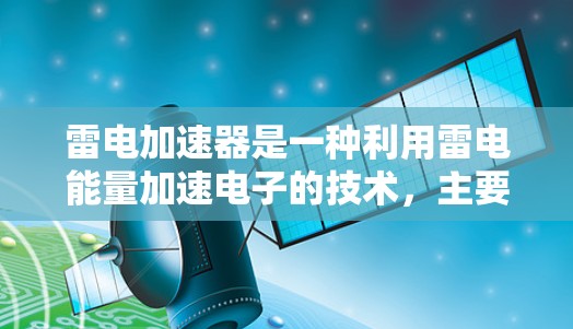 雷电加速器是一种利用雷电能量加速电子的技术,主要应用于芯片制造领域以提高芯片性能和效率。以下是关于雷电加速器的详细分析