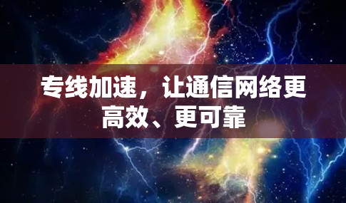 专线加速,让通信网络更高效、更可靠