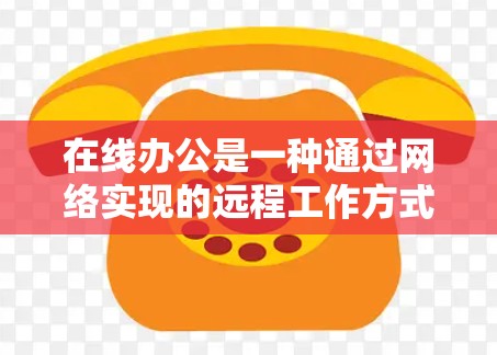 在线办公是一种通过网络实现的远程工作方式，具有多方面的优势和挑战。以下是对在线办公的一系列总结和分析