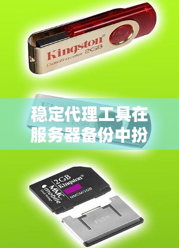 稳定代理工具在服务器备份中扮演重要角色,以下是几种常用的工具及其特点