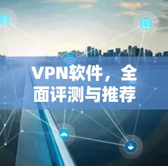 VPN软件,全面评测与推荐