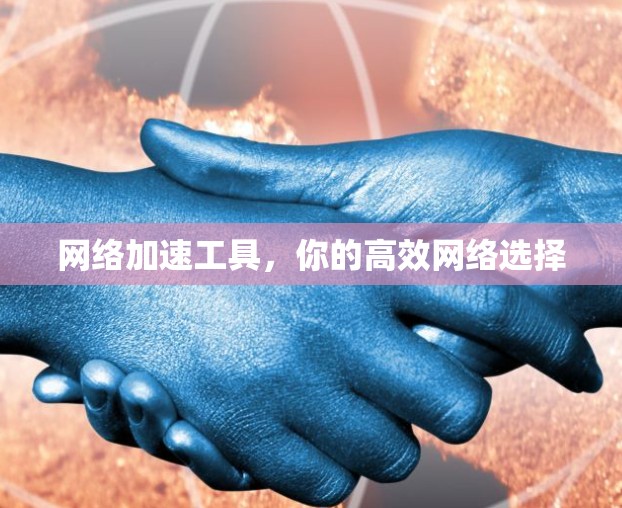 网络加速工具,你的高效网络选择