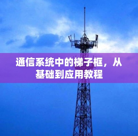 通信系统中的梯子框,从基础到应用教程