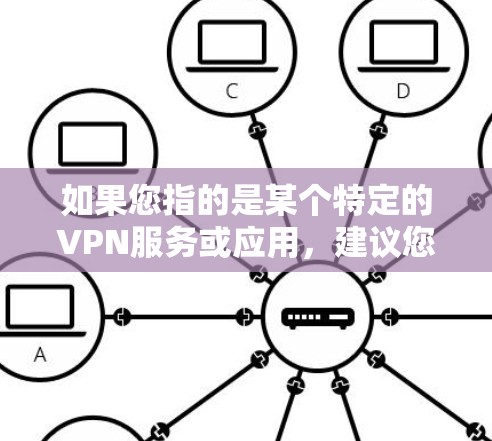如果您指的是某个特定的VPN服务或应用，建议您在浏览器中输入该服务的名称或URL，查看其下载链接。如果您有更多关于该软件或服务的背景信息，请提供，以便我更好地帮助您