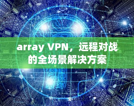 array VPN,远程对战的全场景解决方案