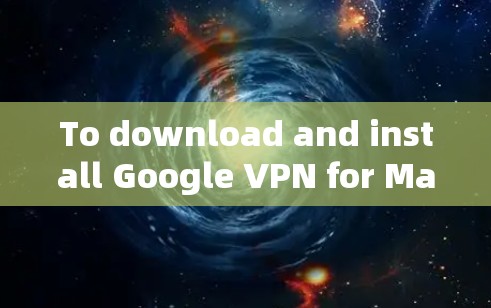To download and install Google VPN for Mac,follow these steps: To download and install Google VPN for Mac,follow these steps: