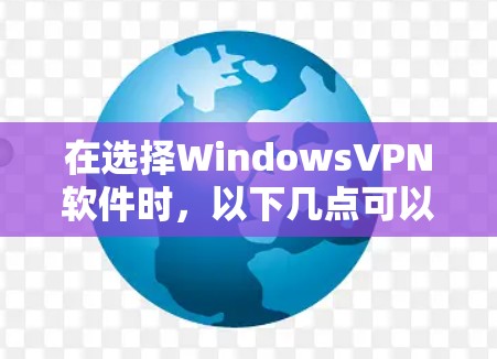 在选择WindowsVPN软件时,以下几点可以作为参考 在选择WindowsVPN软件时,以下几点可以作为参考