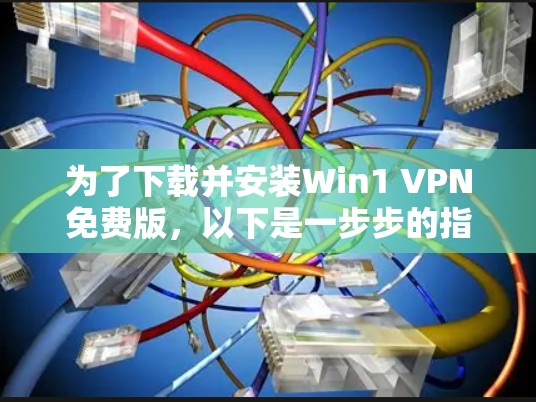 为了下载并安装Win1 VPN免费版，以下是一步步的指南
