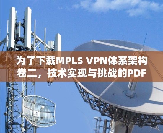 为了下载MPLS VPN体系架构卷二，技术实现与挑战的PDF电子版，您可以按照以下步骤进行
