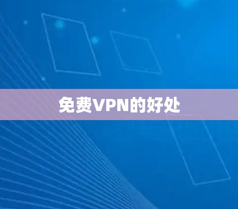 免费VPN的好处 免费VPN的好处