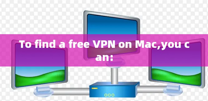 To find a free VPN on Mac,you can: To find a free VPN on Mac,you can: