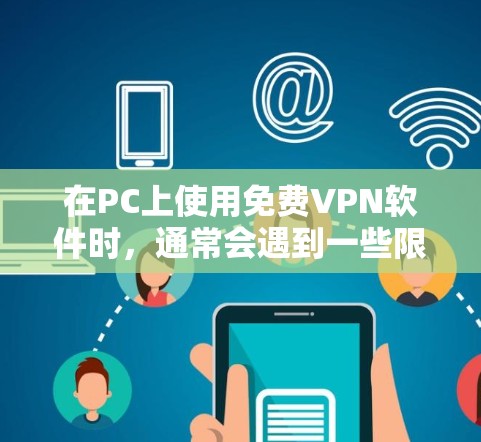 在PC上使用免费VPN软件时，通常会遇到一些限制，例如社区访问和注册权限。以下是一些常见的免费VPN软件及其特点