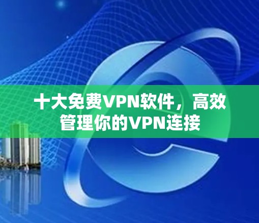 十大免费VPN软件，高效管理你的VPN连接